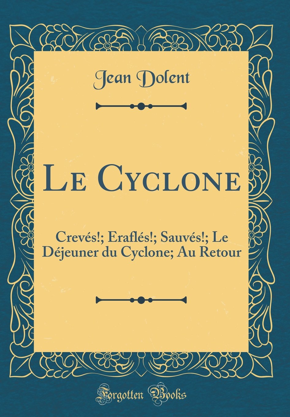 Le Cyclone: Crevés!; Éraflés!; Sauvés!; Le Déjeuner du Cyclone; Au Retour (Classic Reprint) book