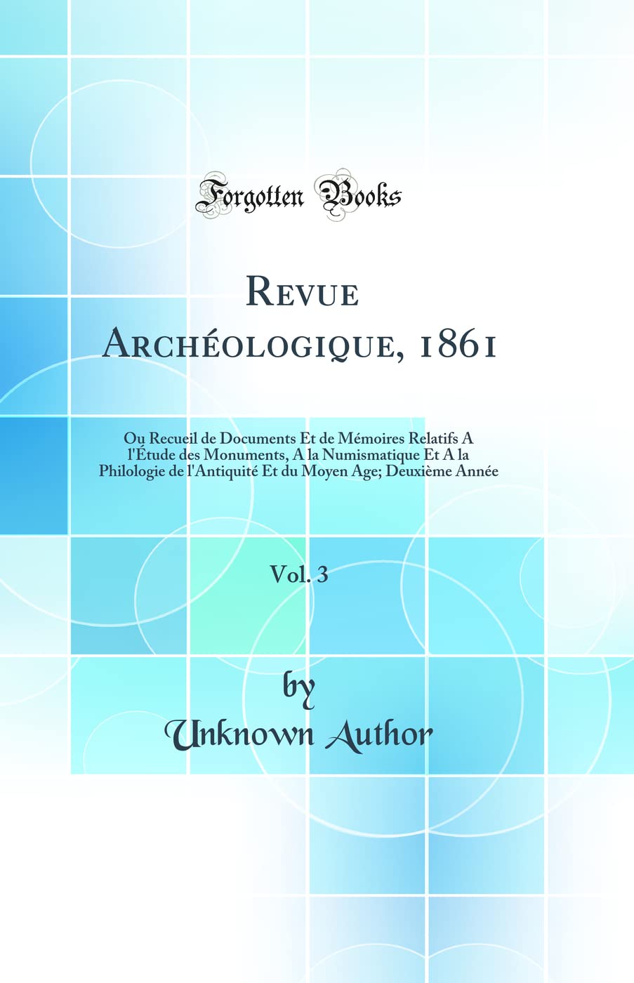 Revue Archéologique, 1861, Vol. 3: Ou Recueil de Documents Et de Mémoires Relatifs A l'Étude des Monuments, A la Numismatique Et A la Philologie de ... Moyen Age; Deuxième Année (Classic Reprint) book