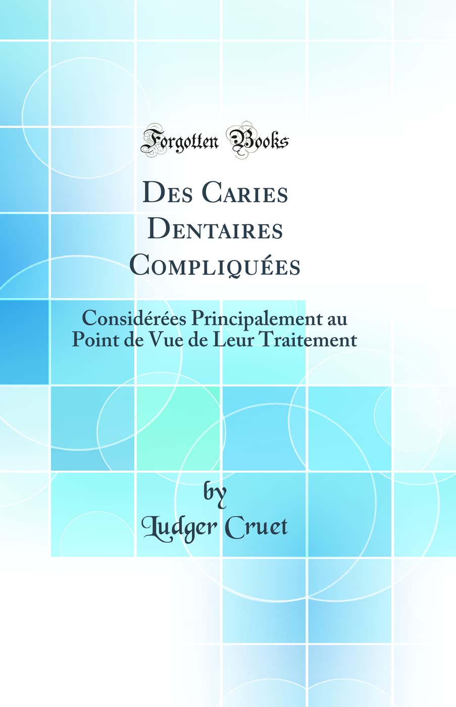 Des Caries Dentaires Compliquées: Considérées Principalement au Point de Vue de Leur Traitement (Classic Reprint) book