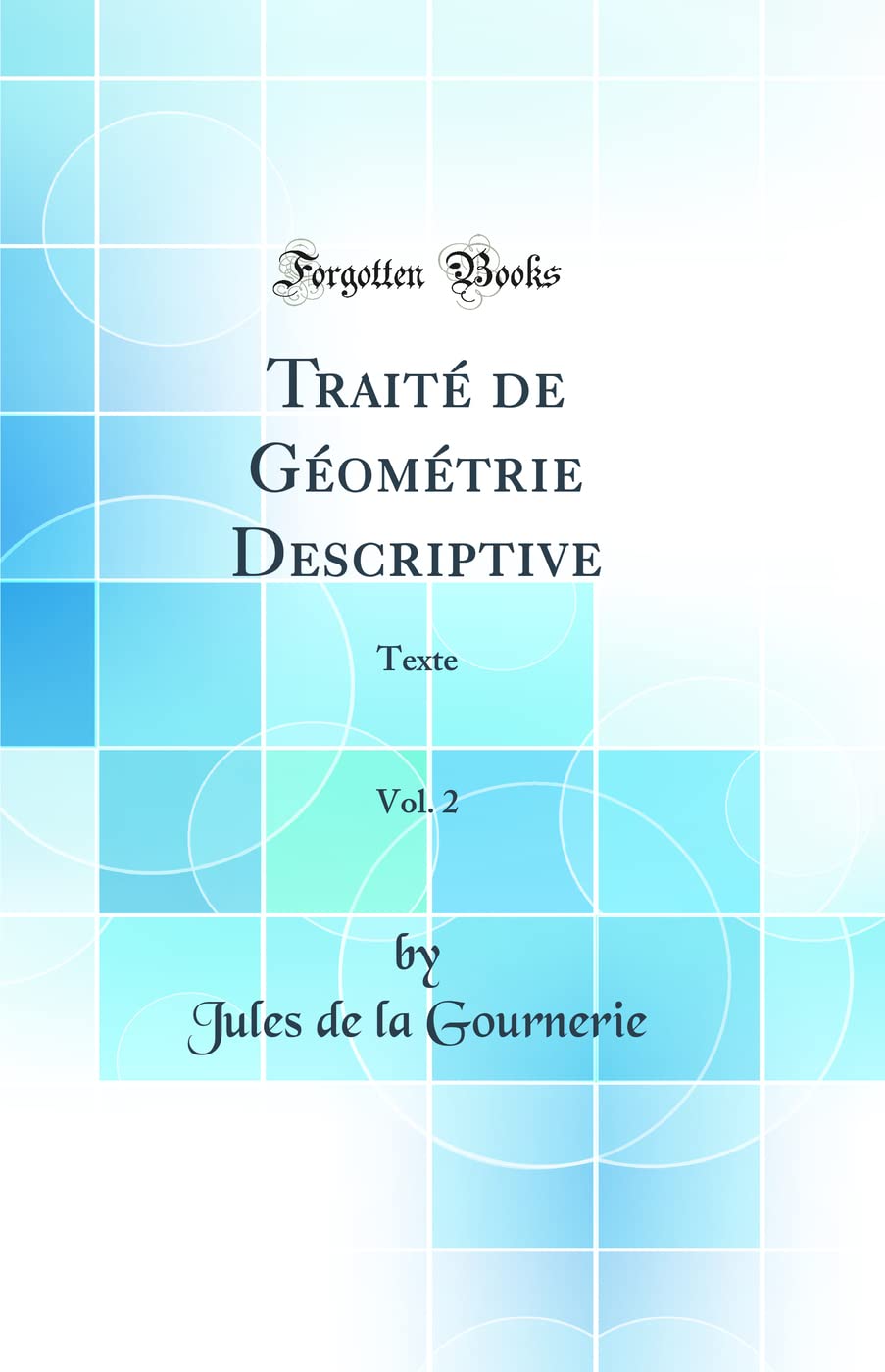 Traité de Géométrie Descriptive, Vol. 2: Texte (Classic Reprint) book