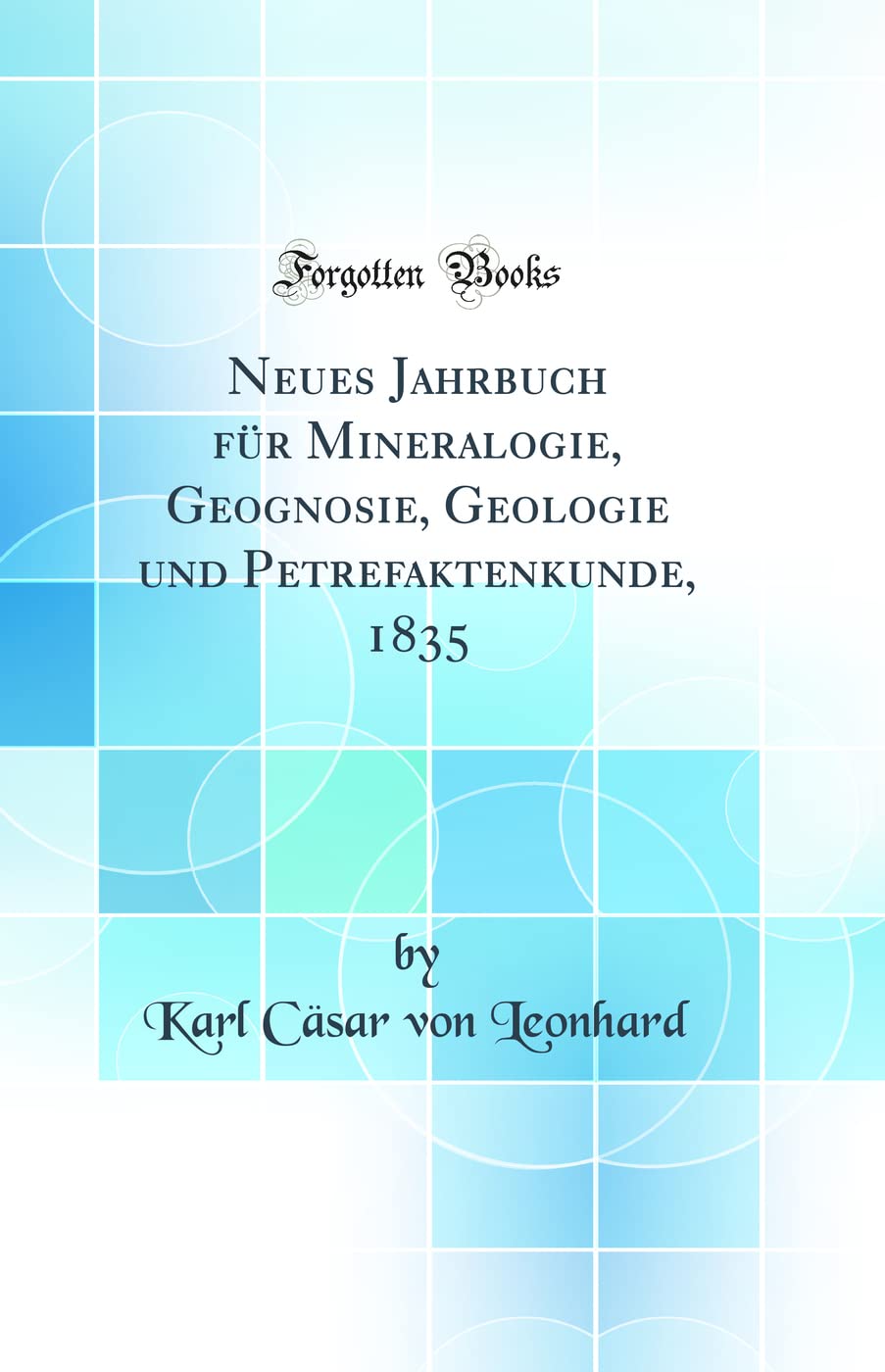 Neues Jahrbuch für Mineralogie, Geognosie, Geologie und Petrefaktenkunde, 1835 (Classic Reprint) Business & Technology