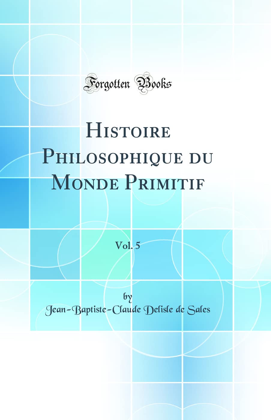 Histoire Philosophique du Monde Primitif, Vol. 5 (Classic Reprint) book