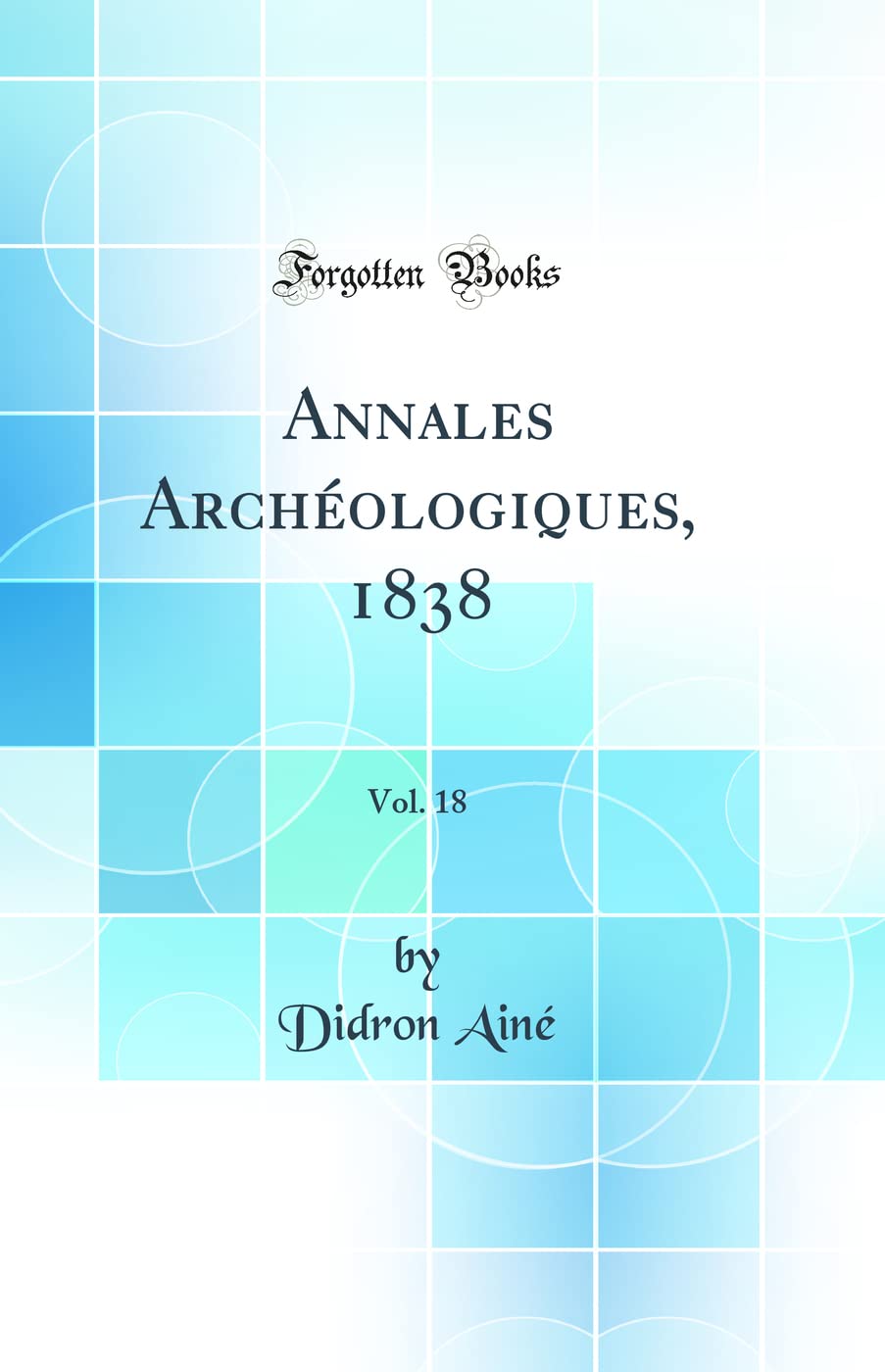Annales Archéologiques, 1838, Vol. 18 (Classic Reprint) book