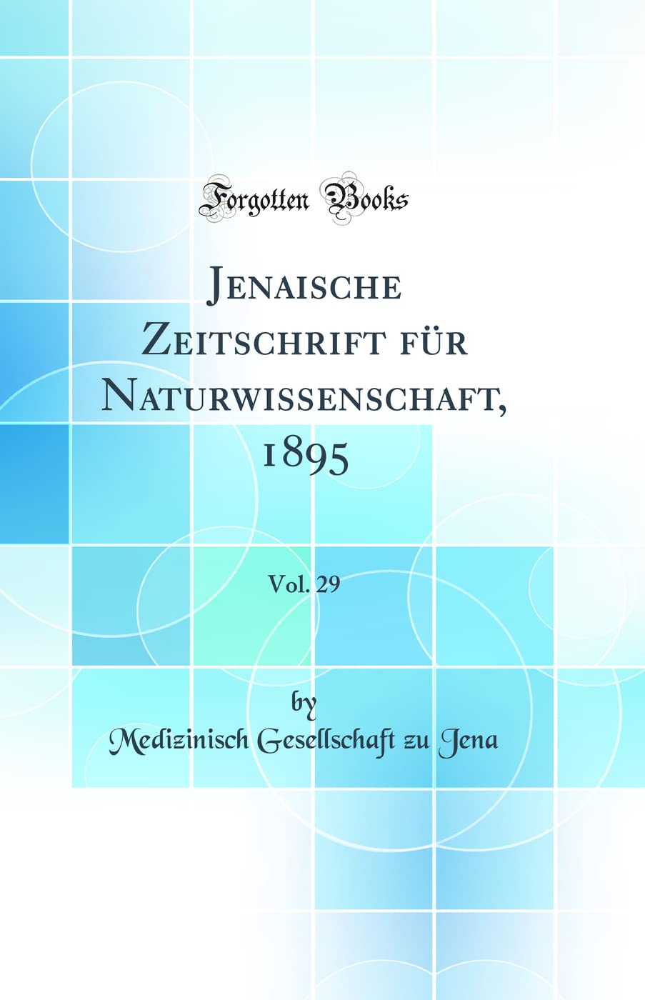 Jenaische Zeitschrift für Naturwissenschaft, 1895, Vol. 29 (Classic Reprint) Business & Technology