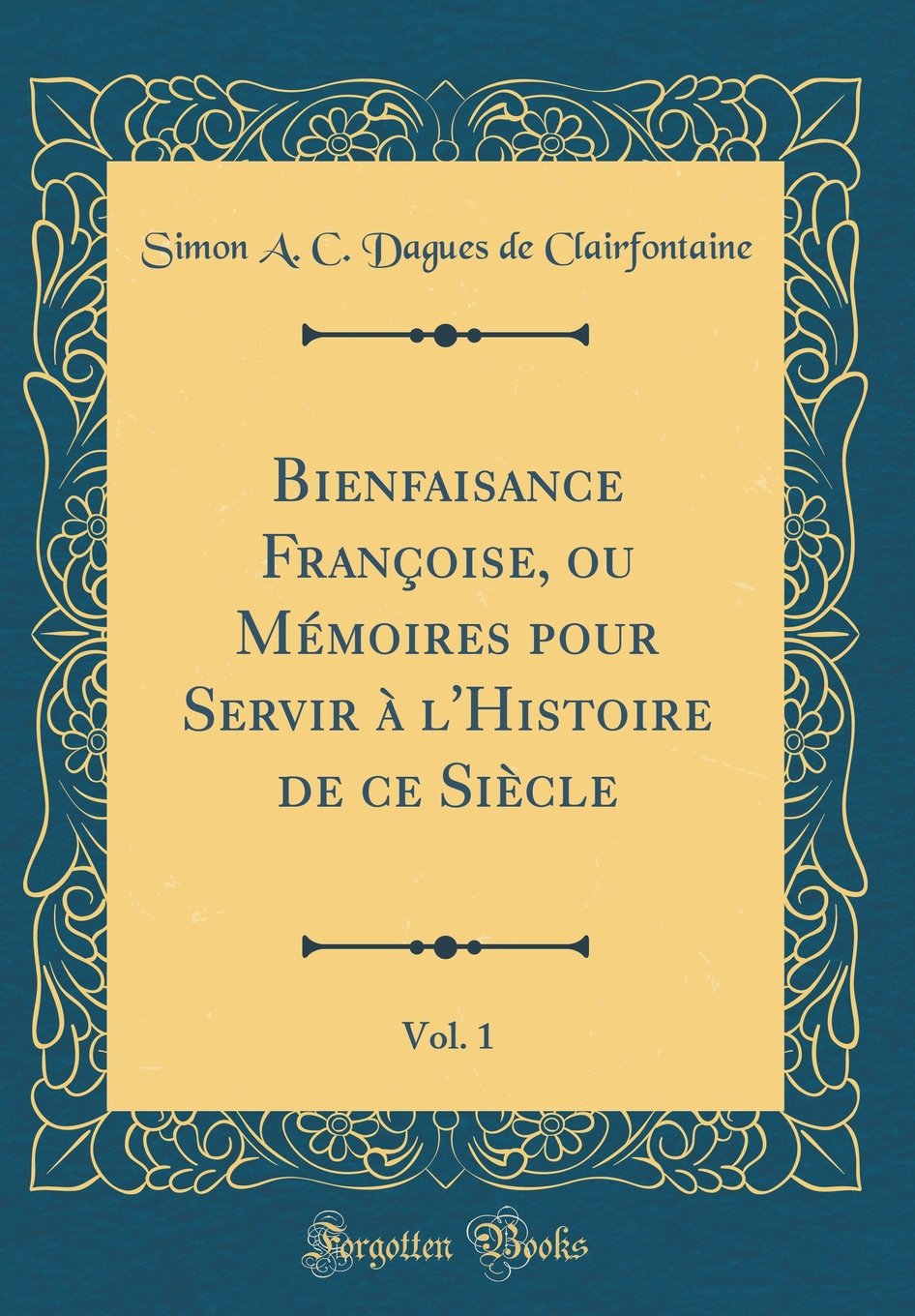Bienfaisance Françoise, ou Mémoires pour Servir à l'Histoire de ce Siècle, Vol. 1 (Classic Reprint) book