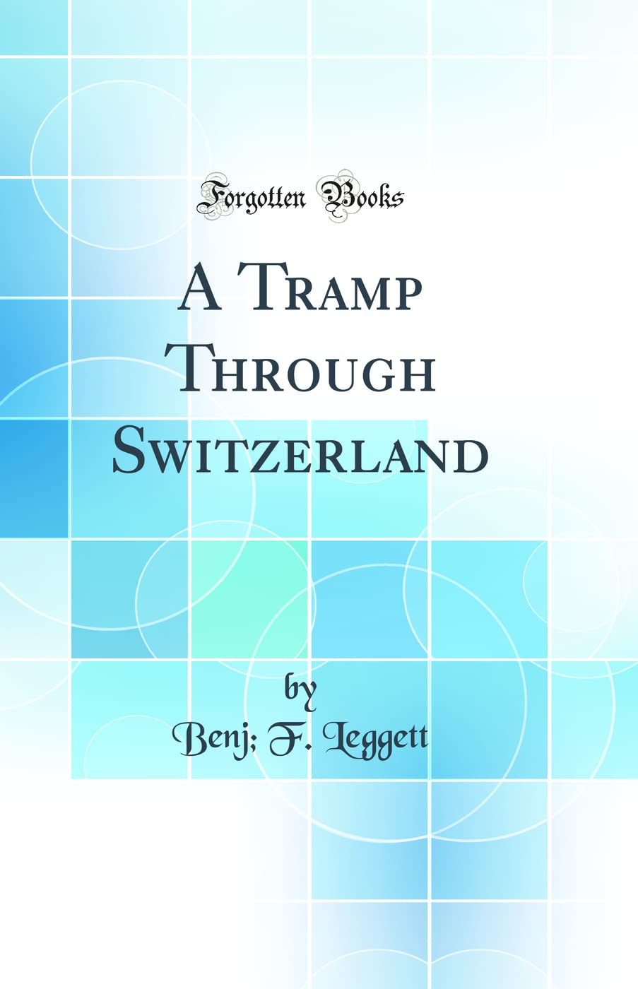 A Tramp Through Switzerland (Classic Reprint) Geology & Geography