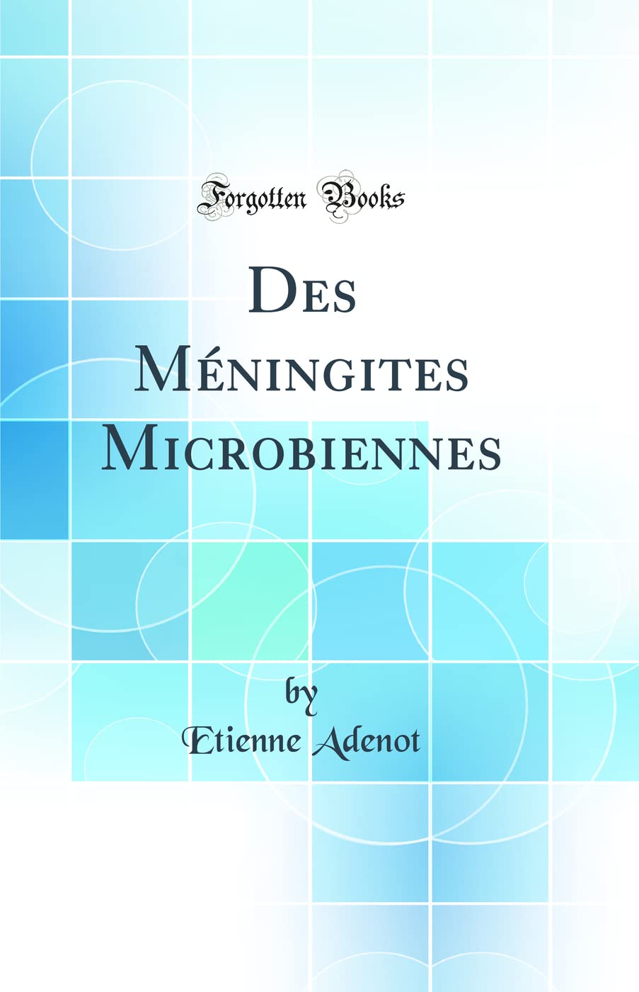 Des Méningites Microbiennes (Classic Reprint) Medicine