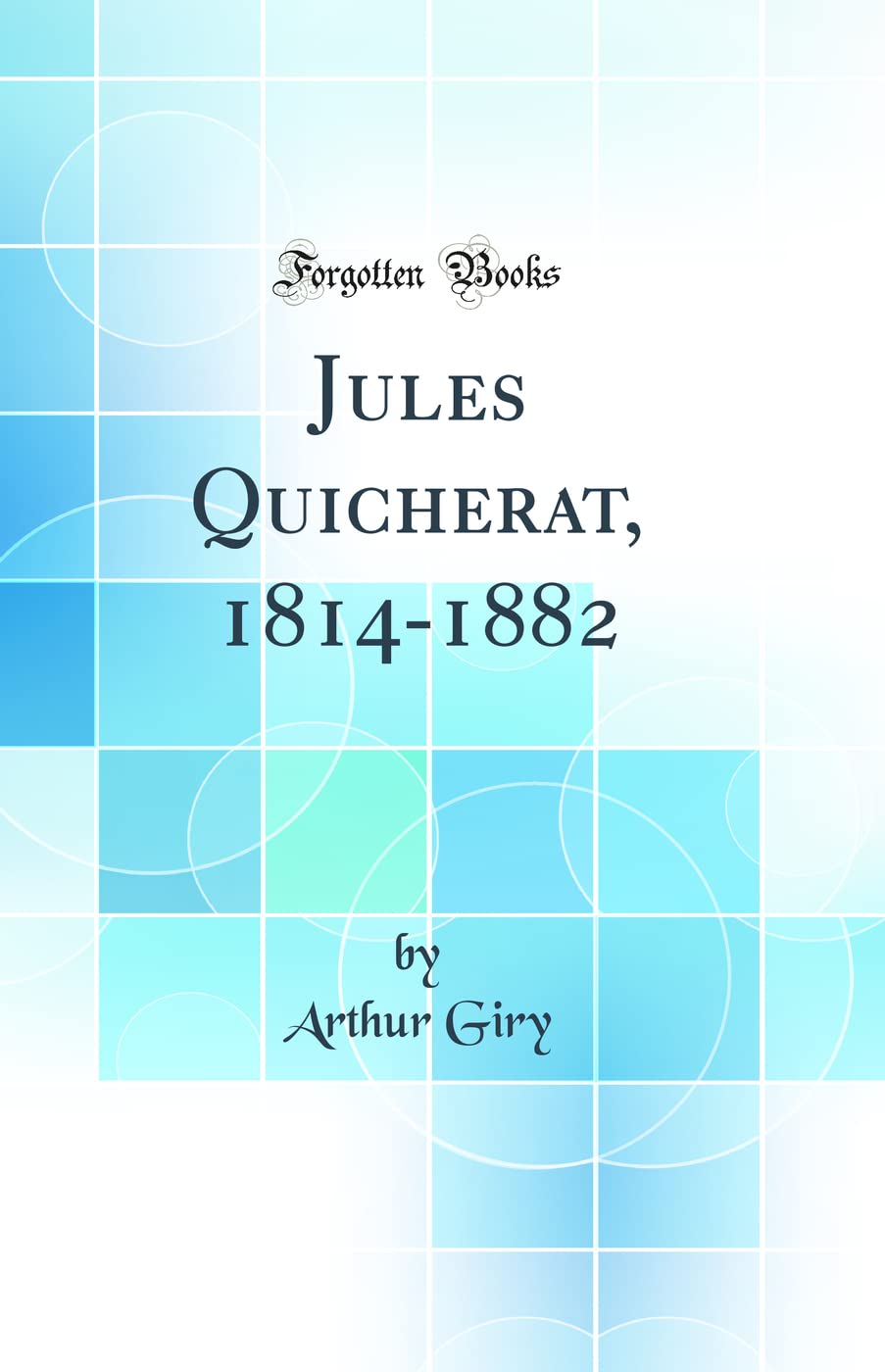 Jules Quicherat, 1814-1882 (Classic Reprint) book