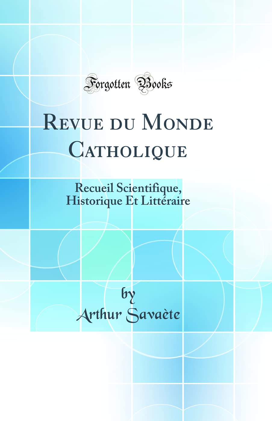 Revue du Monde Catholique: Recueil Scientifique, Historique Et Littéraire (Classic Reprint) book