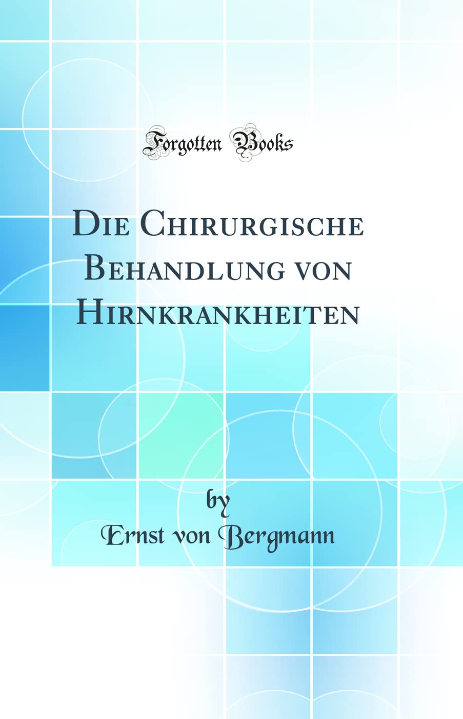 Die Chirurgische Behandlung von Hirnkrankheiten (Classic Reprint) Medicine