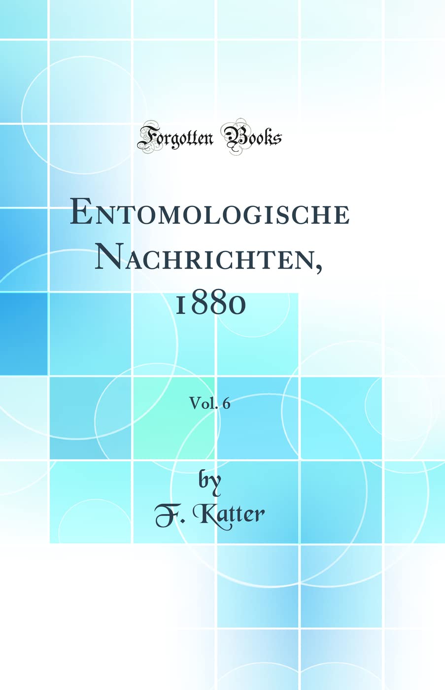 Entomologische Nachrichten, 1880, Vol. 6 (Classic Reprint) Business & Technology