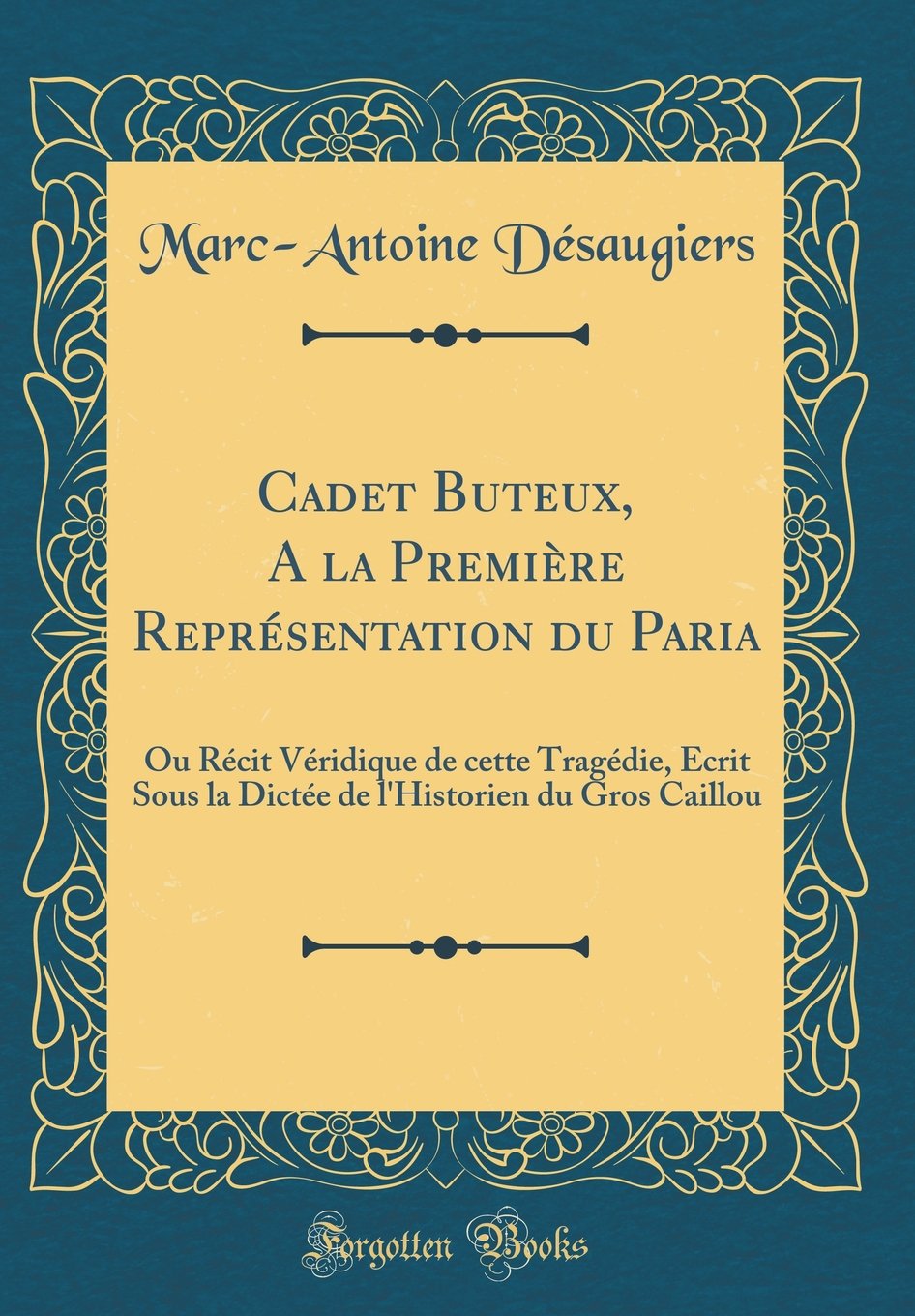 Cadet Buteux, A la Première Représentation du Paria: Ou Récit Véridique de cette Tragédie, Écrit Sous la Dictée de l'Historien du Gros Caillou (Classic Reprint) book