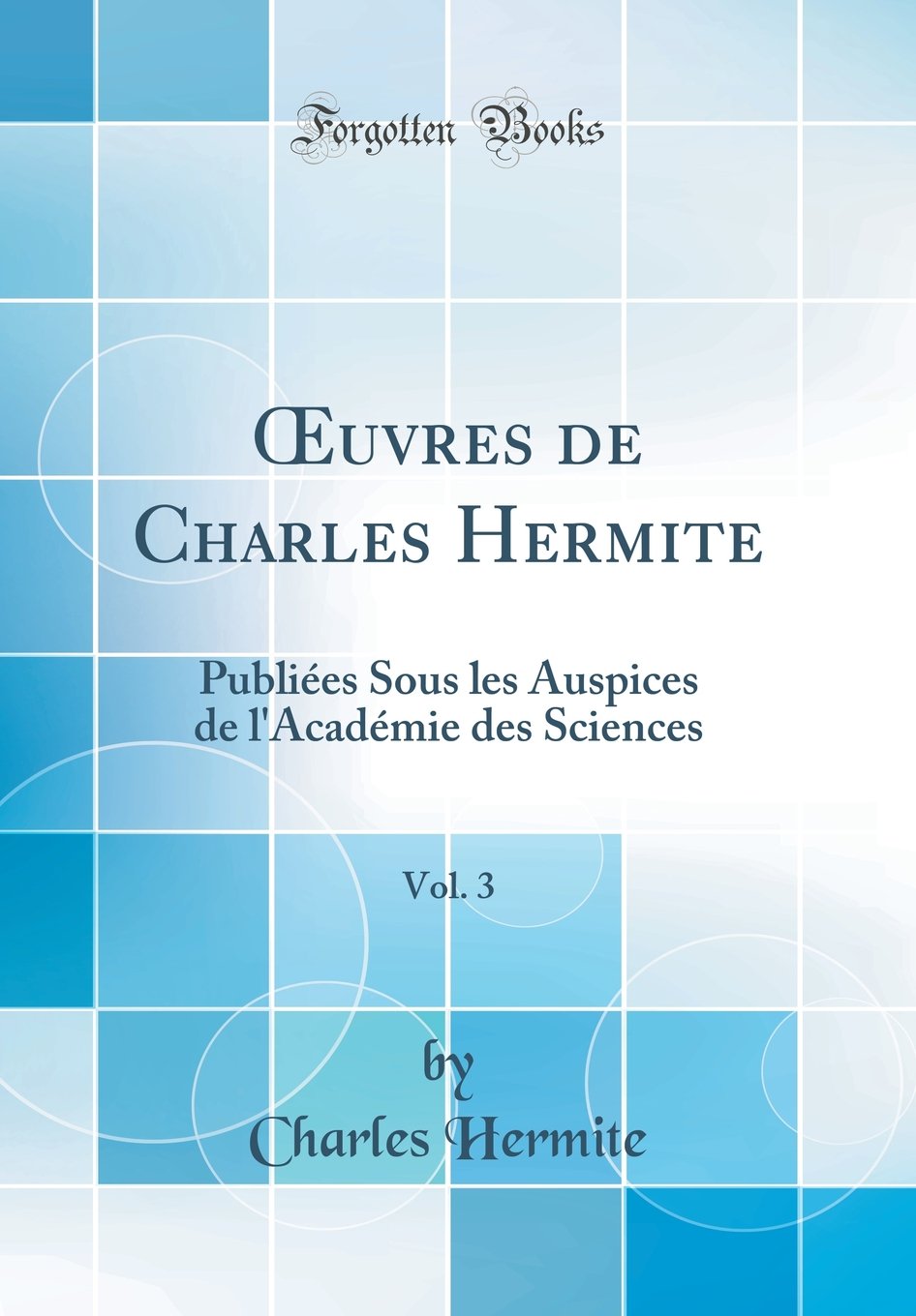 uvres de Charles Hermite, Vol. 3: Publiées Sous les Auspices de l'Académie des Sciences (Classic Reprint) book