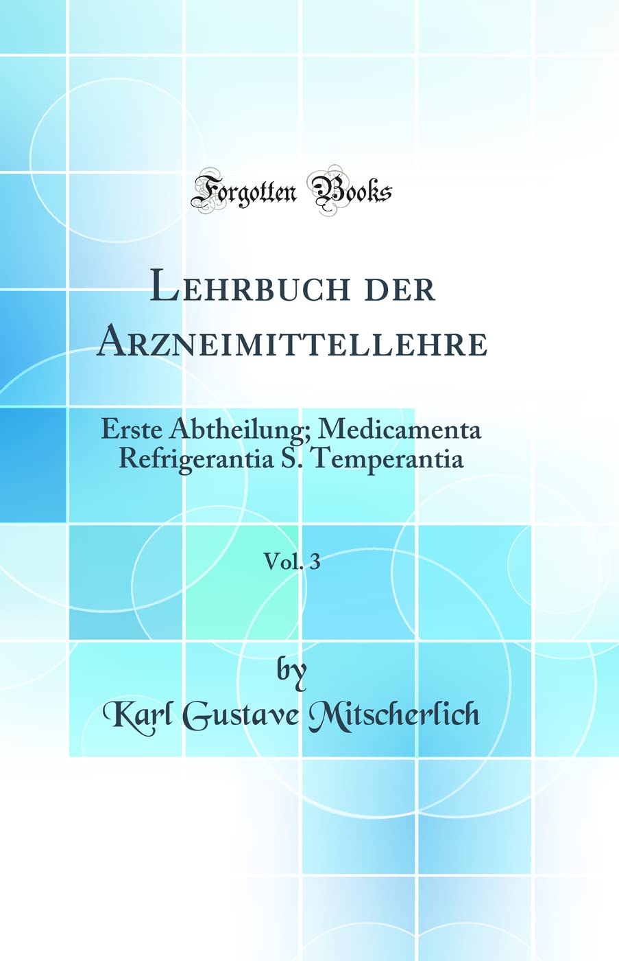 Lehrbuch der Arzneimittellehre, Vol. 3: Erste Abtheilung; Medicamenta Refrigerantia S. Temperantia (Classic Reprint) Medicine