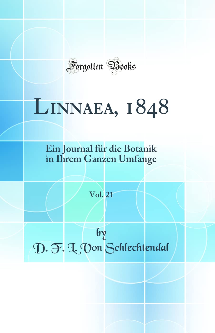 Linnaea, 1848, Vol. 21: Ein Journal für die Botanik in Ihrem Ganzen Umfange (Classic Reprint) Business & Technology