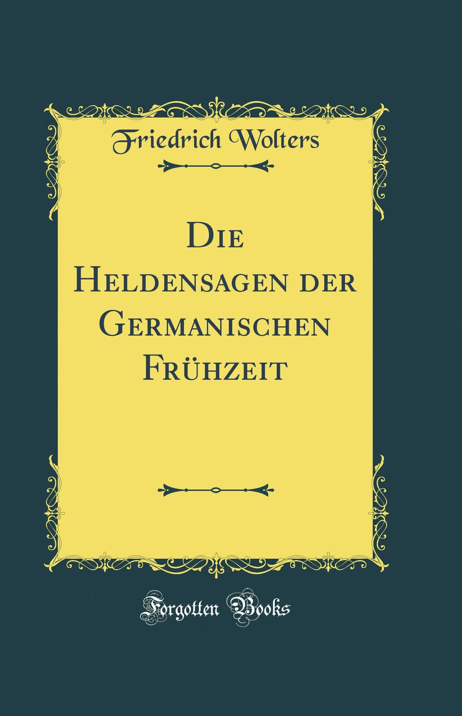 Die Heldensagen der Germanischen Frühzeit (Classic Reprint) Contemporary literature