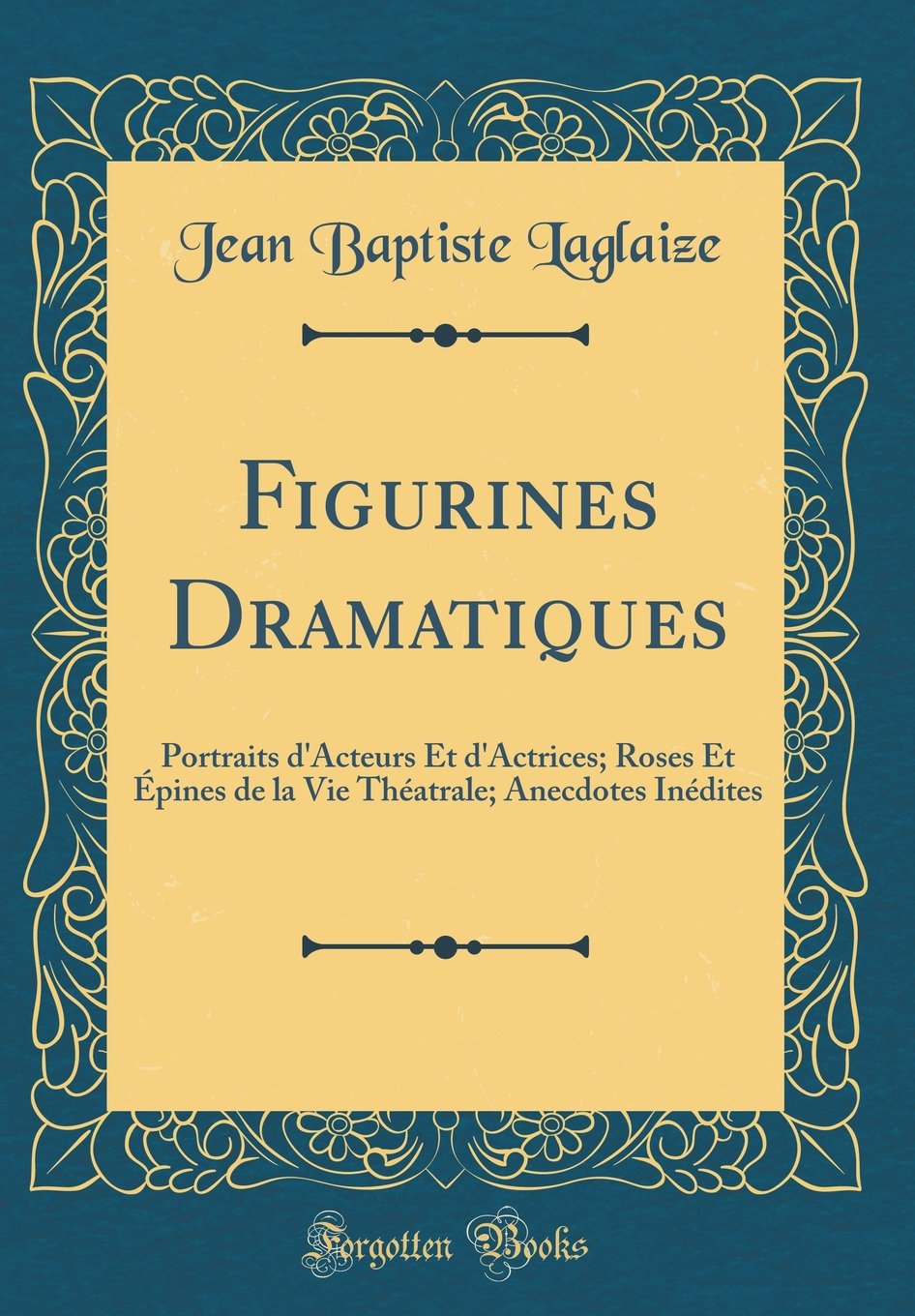 Figurines Dramatiques: Portraits d'Acteurs Et d'Actrices; Roses Et Épines de la Vie Théatrale; Anecdotes Inédites (Classic Reprint) book