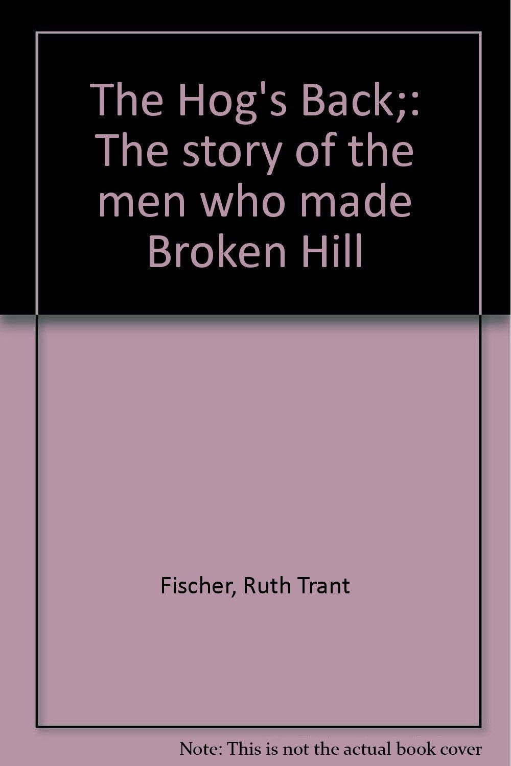 The Hog's Back;: The story of the men who made Broken Hill Books