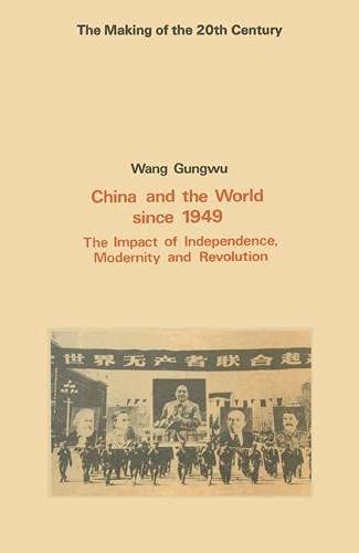 China and the World Since 1949: The Impact of Independence, Modernity and Revolution (Making of the Twentieth Century) Politics & History