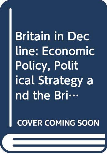 Britain in Decline: Economic Policy, Political Strategy and the British State Books