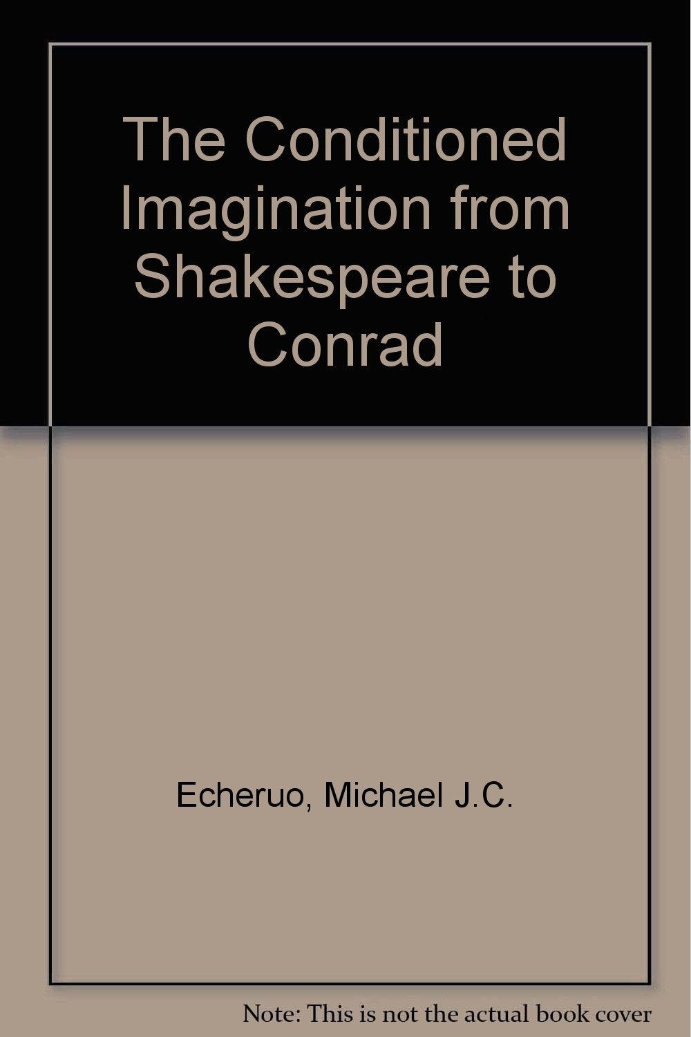 The Conditioned Imagination from Shakespeare to Conrad Essays & Short Stories