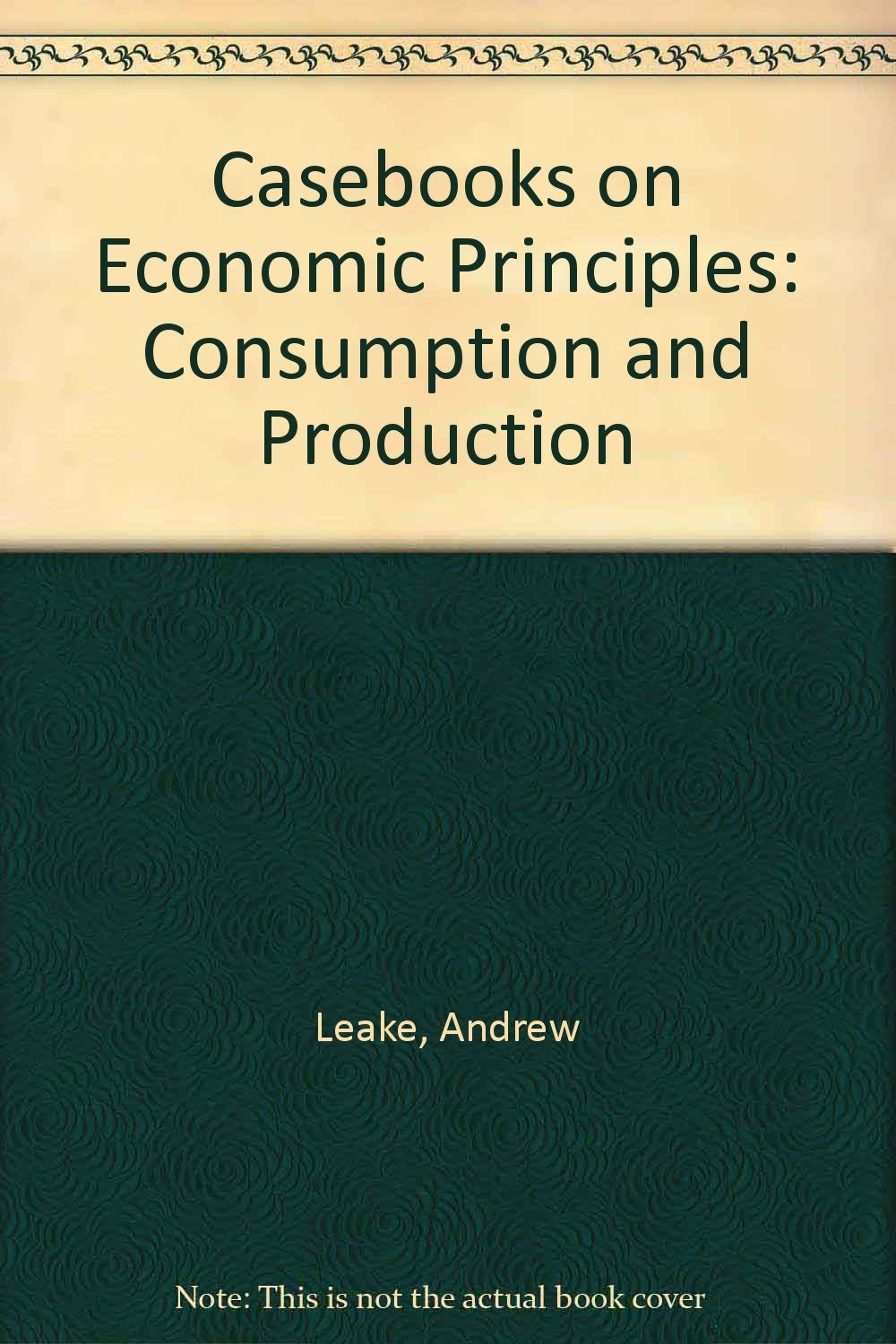 Consumption and Production (Casebooks on economic principles) Business, Finance & Career