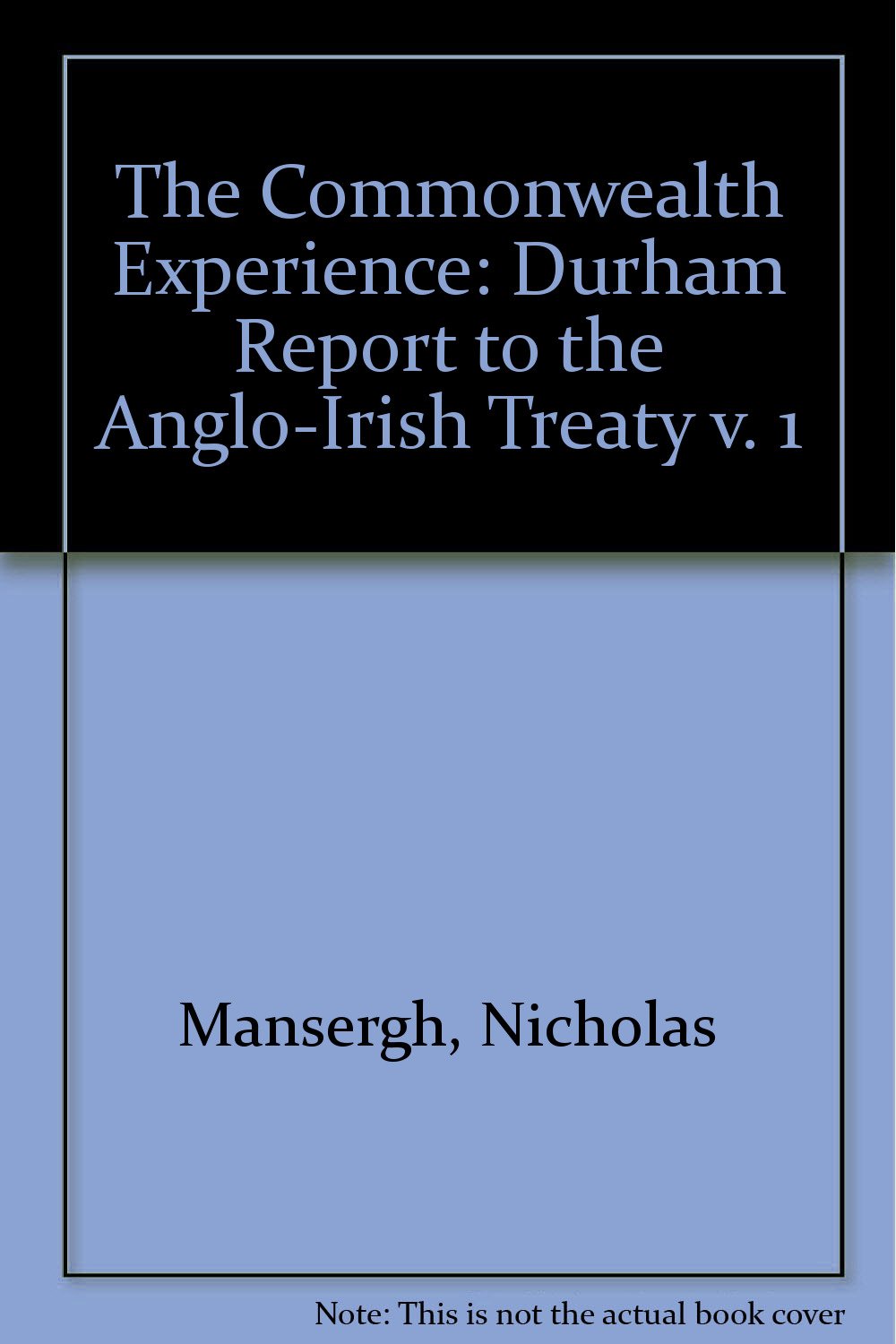 Durham Report to the Anglo-Irish Treaty (v. 1) (The Commonwealth Experience) Politics & History