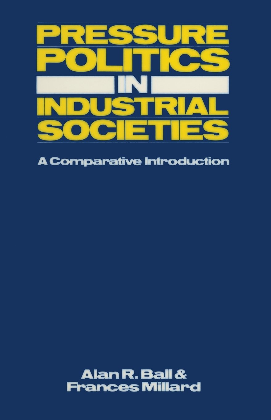 Pressure Politics in Industrial Societies: A comparative introduction Politics & History