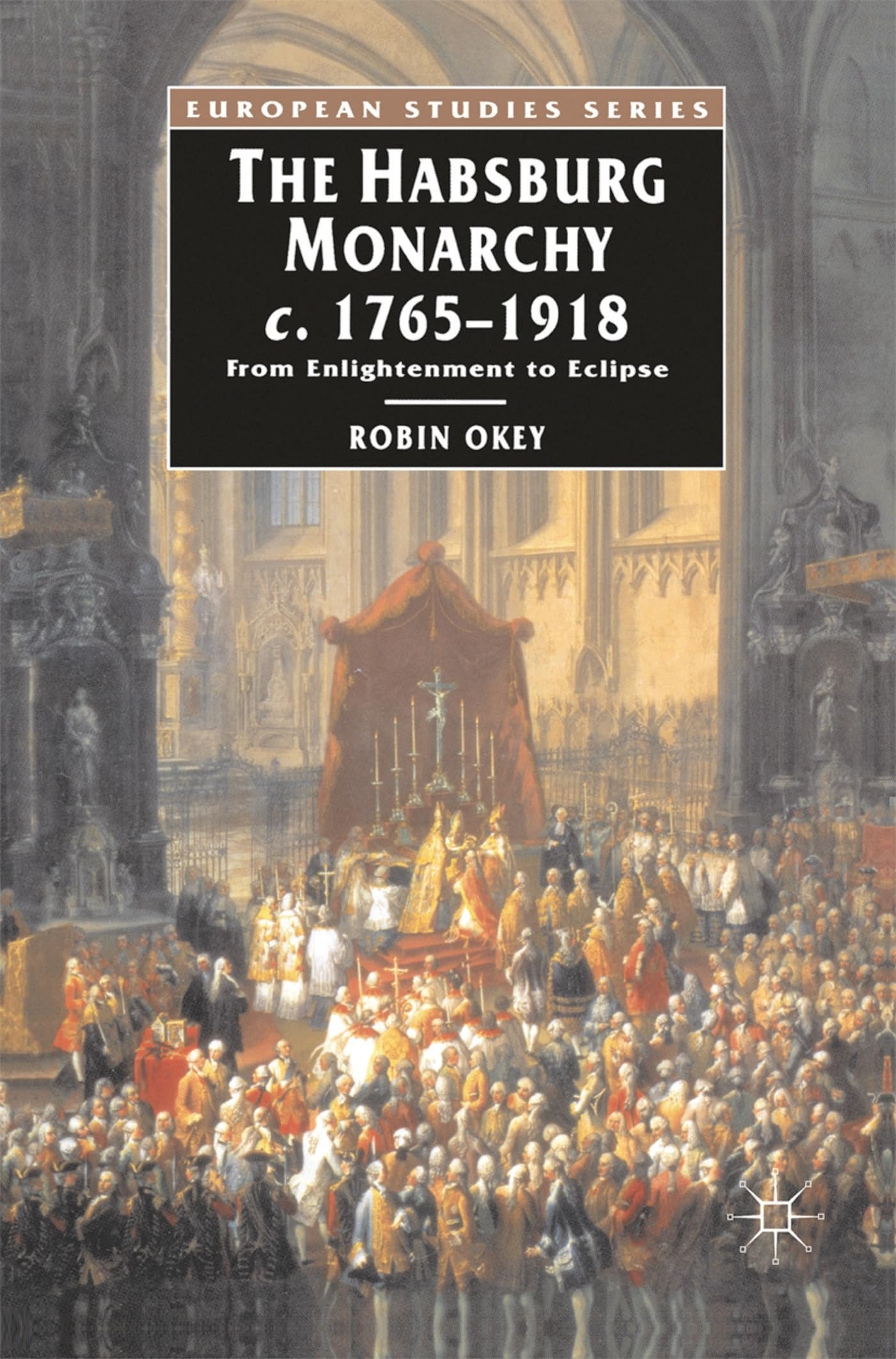 The Habsburg Monarchy c.1765-1918: From Enlightenment to Eclipse (European Studies) Politics & History