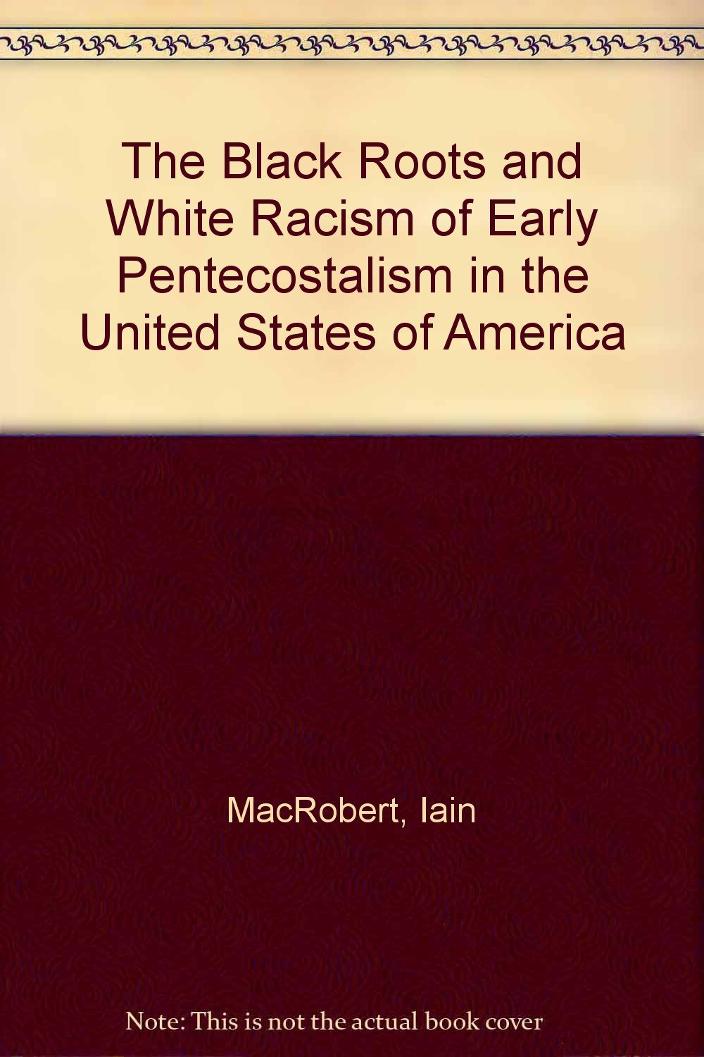 The Black Roots and White Racism of Early Pentecostalism in the United States of America Books