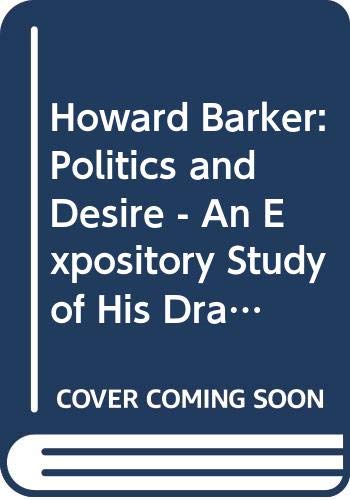 Howard Barker: Politics and Desire - An Expository Study of His Drama and Poetry, 1969-87 Contemporary literature