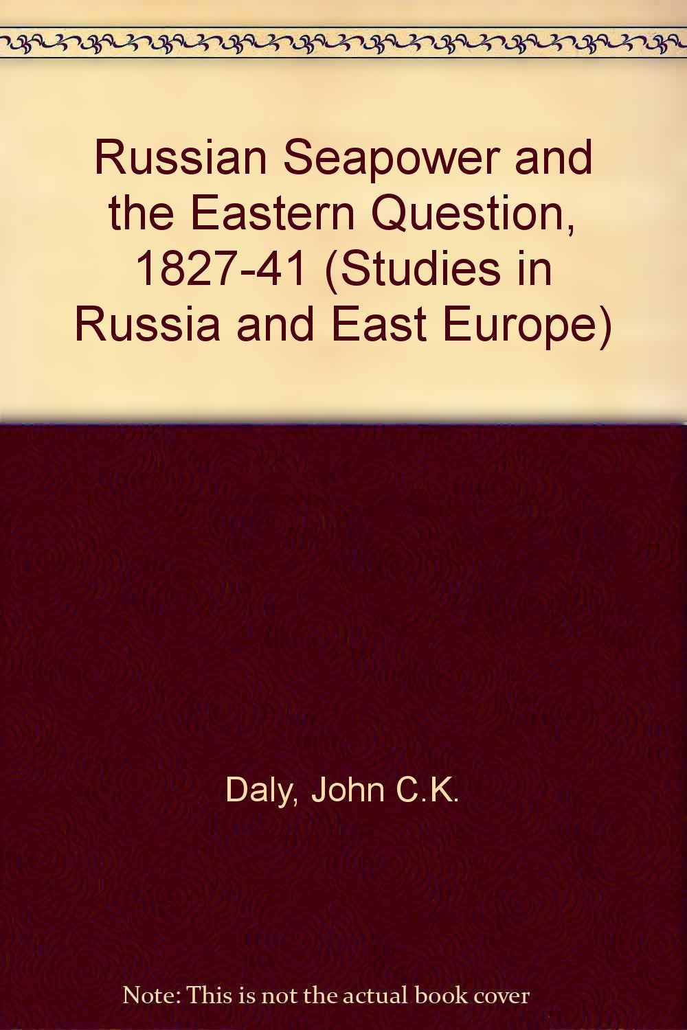 Russian Seapower and the Eastern Question, 1827-41 (Studies in Russia and East Europe) Social Sciences