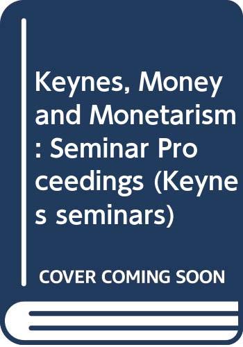 Keynes, Money and Monetarism: Seminar Proceedings (Keynes seminars) Business, Finance & Career