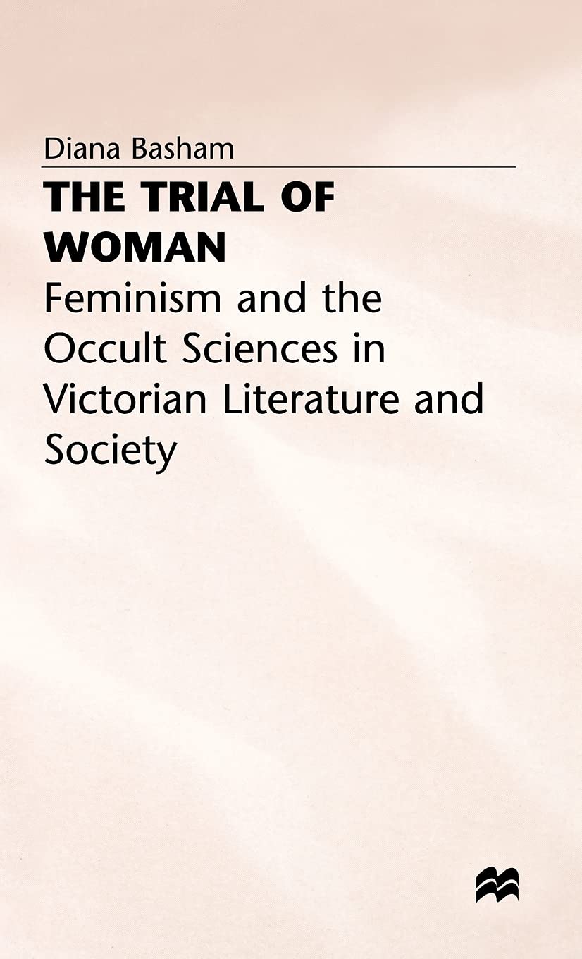 The Trial of Woman: Feminism and the Occult Sciences in Victorian Literature and Society (Feminism and the Occult Science in Victorian Literature and) Law