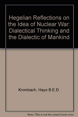 Hegelian Reflections on the Idea of Nuclear War: Dialectical Thinking and the Dialectic of Mankind Philosophy