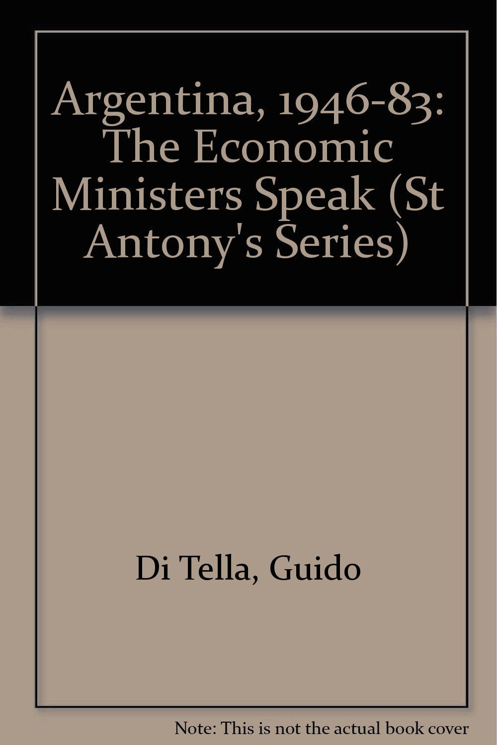 Argentina, 1946-83: The Economic Ministers Speak (St Antony's Series) Business, Finance & Career