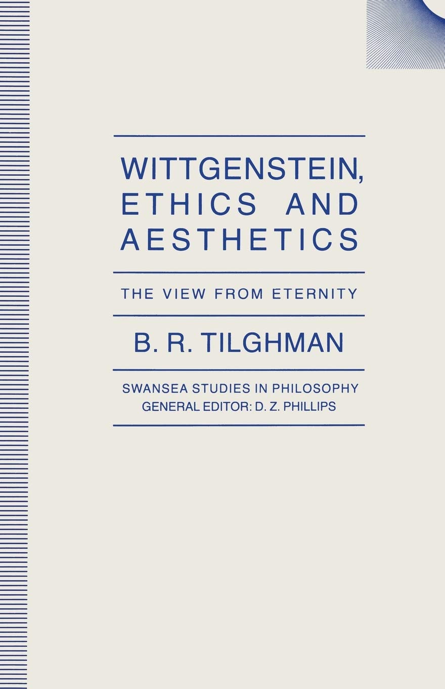 Wittgenstein, Ethics and Aesthetics: The View from Eternity (Swansea Studies in Philosophy) Philosophy