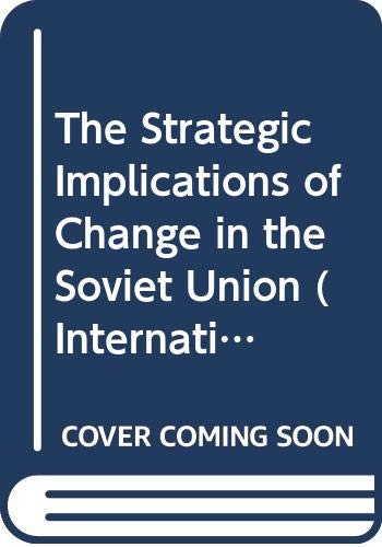 The Strategic Implications of Change in the Soviet Union (International Institute for Strategic Studies conference papers) Politics & History