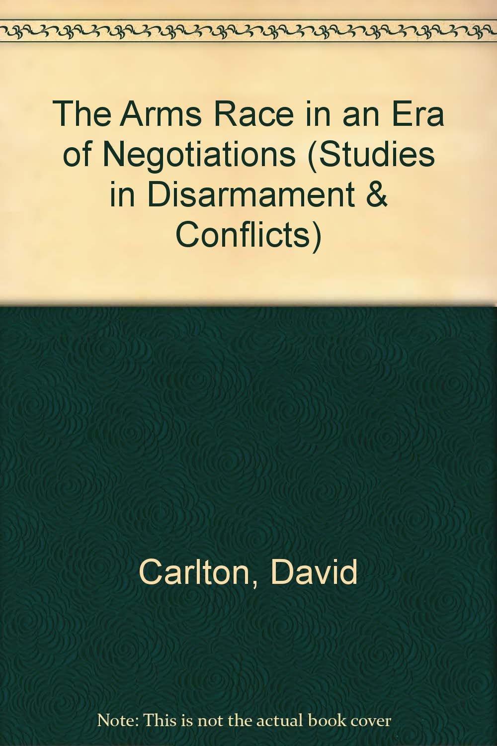 The Arms Race in an Era of Negotiations (Studies in Disarmament & Conflicts) Social Sciences