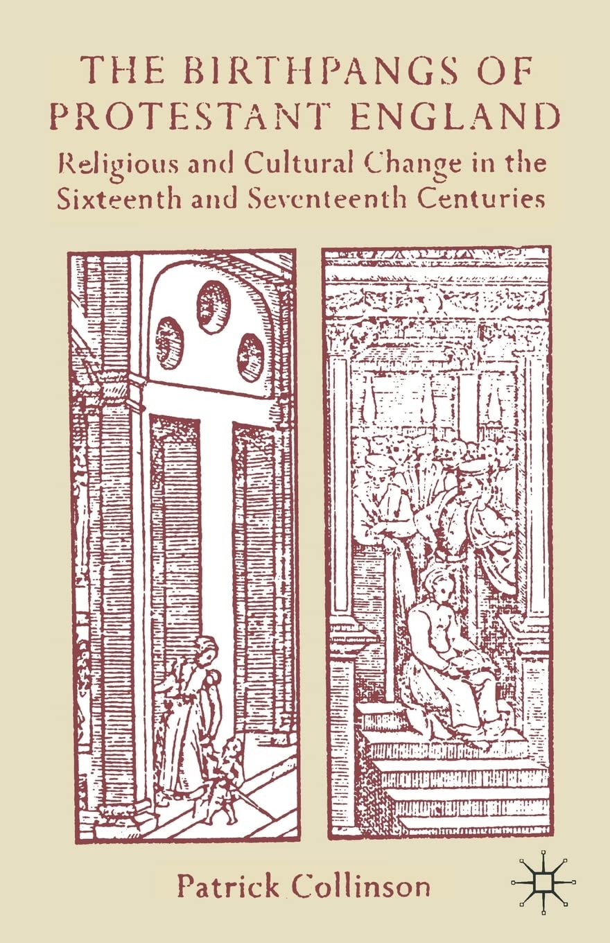 The Birthpangs of Protestant England: Religious and Cultural Change in the Sixteenth and Seventeenth Centuries Politics & History