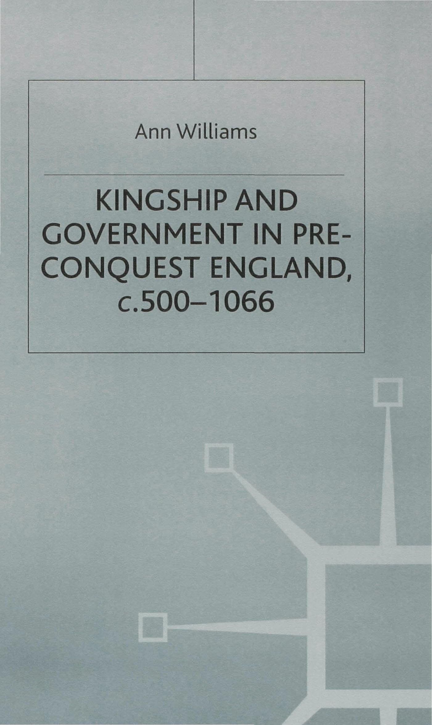 Kingship and Government in Pre-Conquest England c.500-1066 Politics & History
