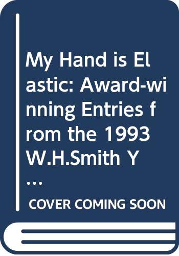 My Hand is Elastic: Award-winning Entries from the 1993 W.H.Smith Young Writers' Competition Novels & Short Stories