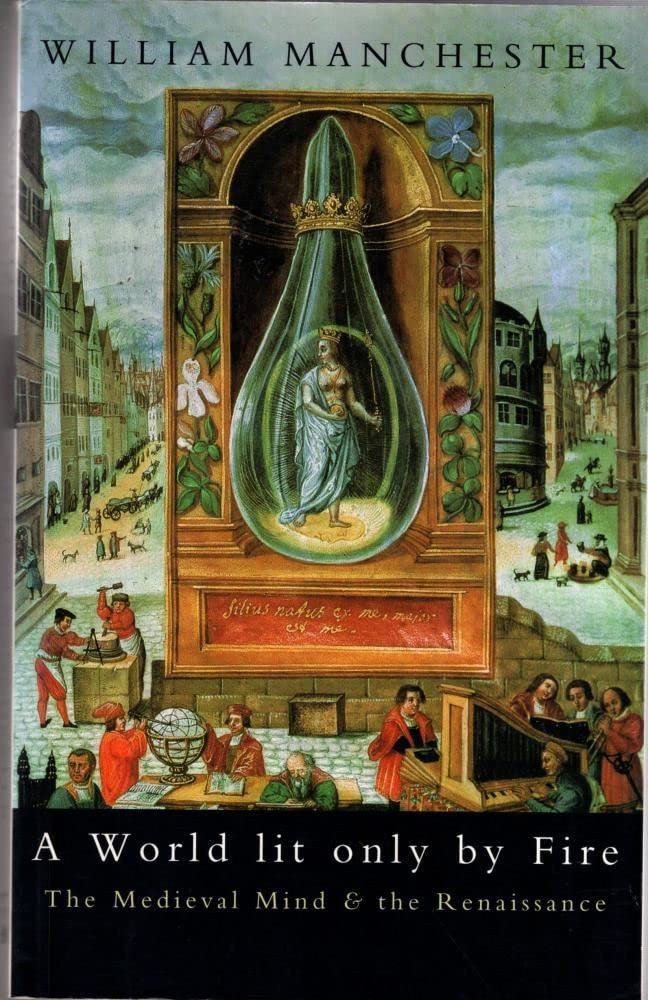 A World Lit Only by Fire: Medieval Mind and the Renaissance Politics & History