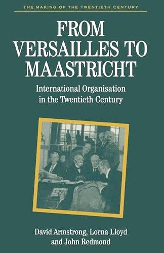 From Versailles to Maastricht: International Organisation in the Twentieth Century (Making of the Twentieth Century) Politics & History