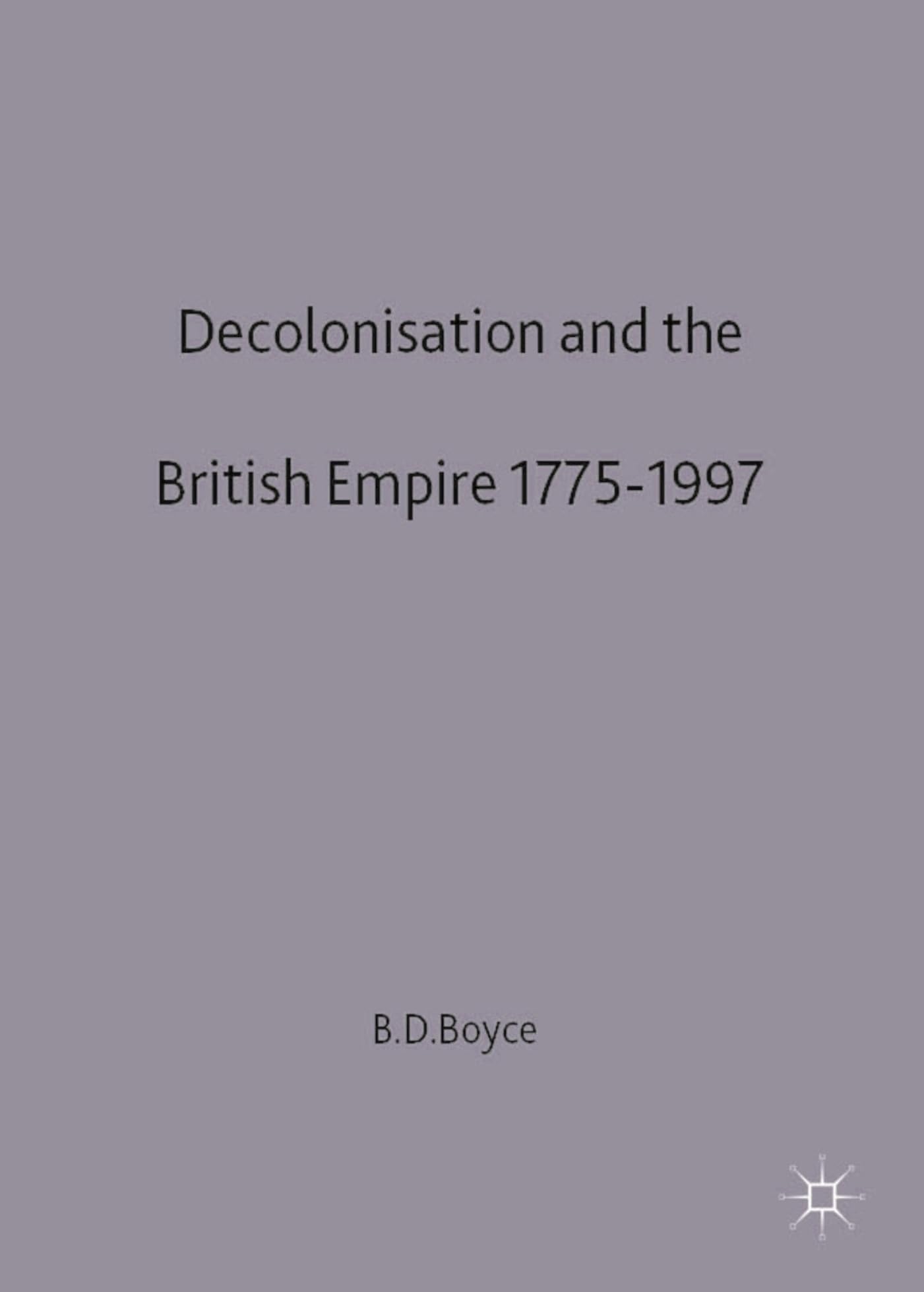 Decolonisation and the British Empire, 1775-1997 Politics & History