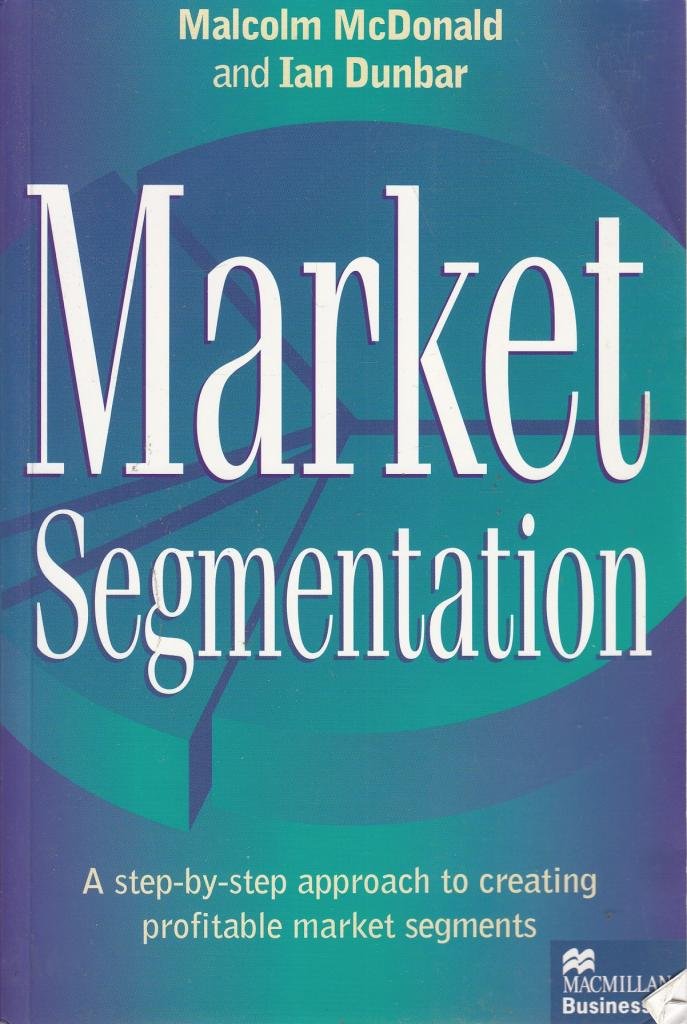 Market Segmentation: A Step-By-Step Approach to Creating Profitable Market Segments (Macmillan business) Business, Finance & Career