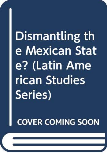 Dismantling the Mexican State? (Latin American Studies Series) Social Sciences