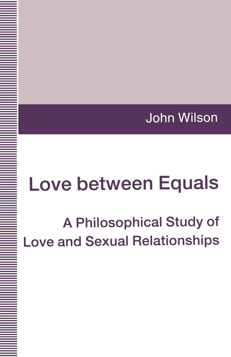 Love between Equals: A Philosophical Study of Love and Sexual Relationships book