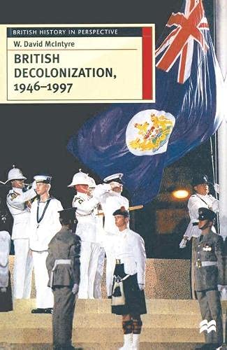 British Decolonization, 1946-97: When, Why and How Did the British Empire Fall? (British History in Perspective) Politics & History