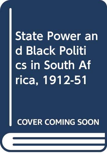 State Power and Black Politics in South Africa, 1912-51 Politics & History